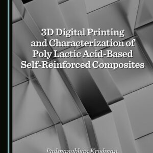 3D Digital Printing and Characterization of Poly Lactic Acid-Based Self-Reinforced Composites by Padmanabhan Krishnan