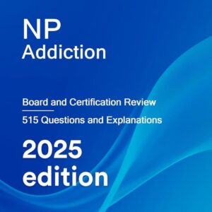 NP Addiction: Board and Certification Review by StatPearls Publishing 2025